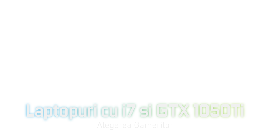 Laptopuri cu i7 si GTX 1050Ti, configuratia ideala 